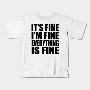 It's fine I'm fine everything is fine Kids T-Shirt